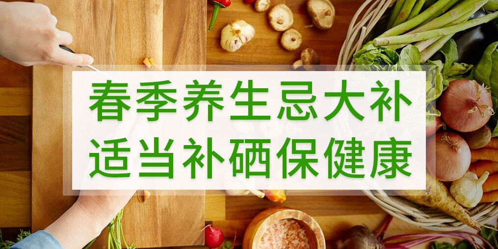 春季養(yǎng)生不宜大補，呵護健康別忘記補硒